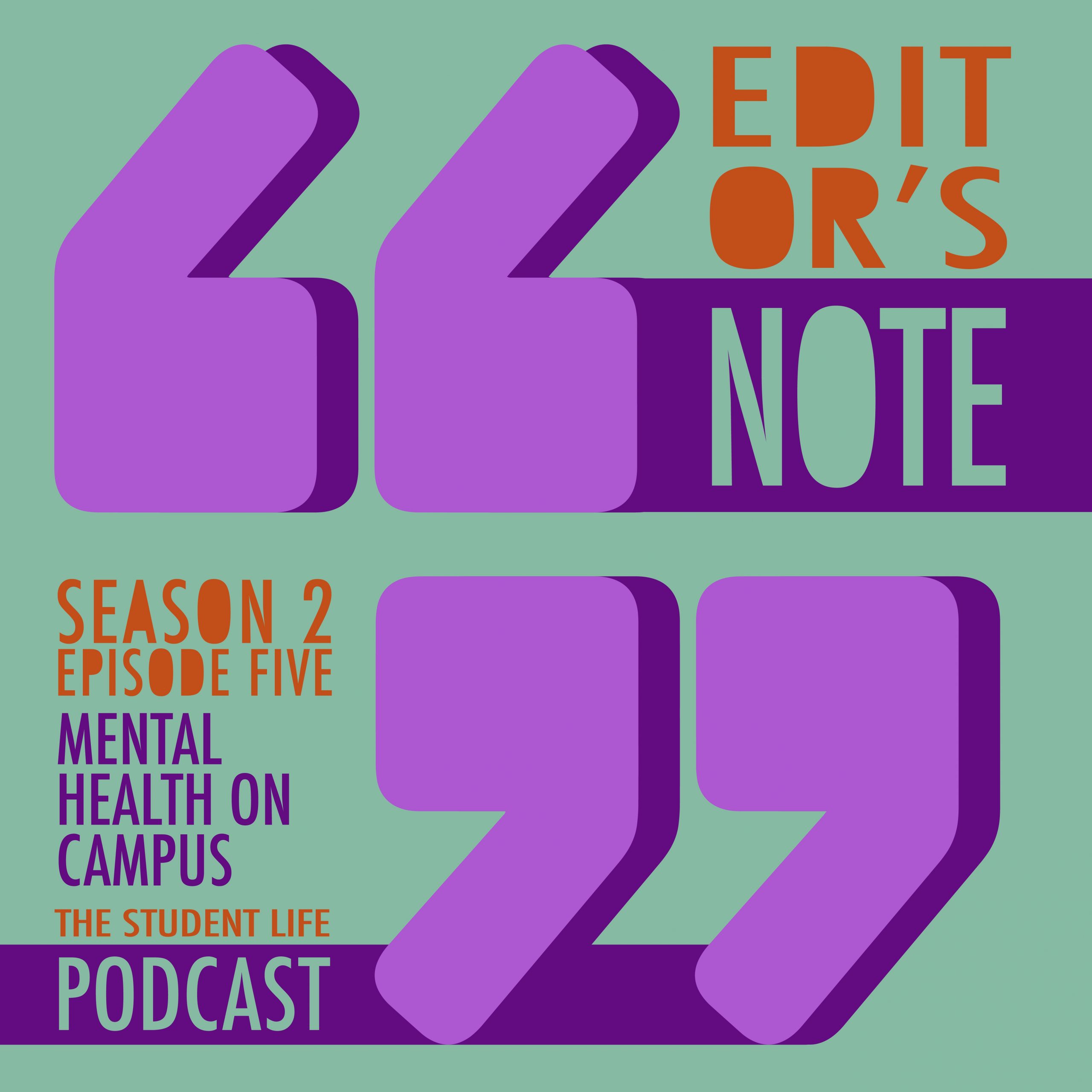 A graphic with two large purple quotation marks in the center in front of a lime green background. In the upper right hand corner, orange and green letters read "Editor's Note." In the lower left hand corner, purple and green letters read "Season 2 Episode Five Mental health on campus" and "The Student Life Podcast"