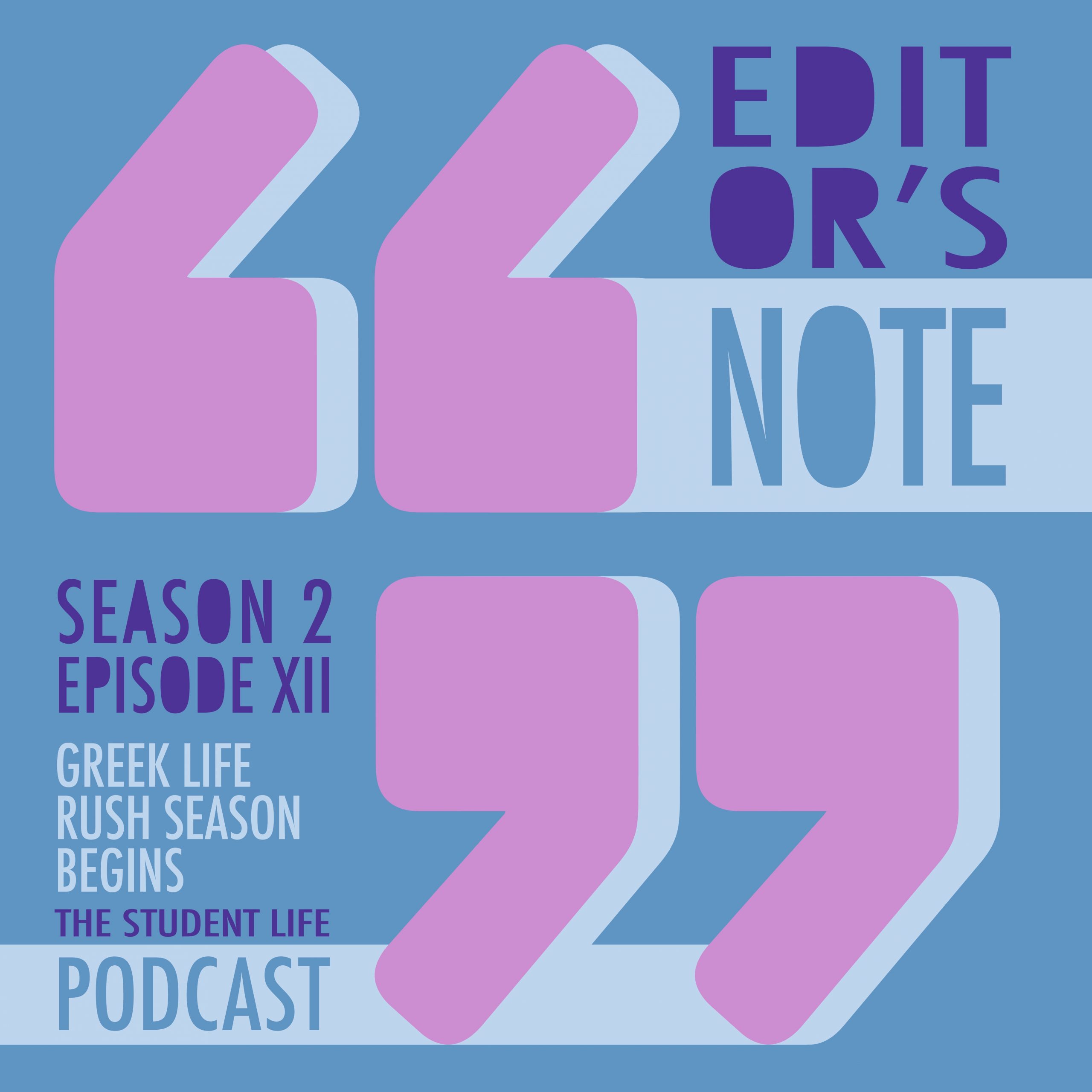 A graphic with two large pink quotation marks in the center in front of a light blue background. In the upper right hand corner, purple letters read "Editor's Note." In the lower left hand corner, purple and blue letters read "Season 2 Episode XI: Greek Life Rush Season Begins" and "The Student Life Podcast."